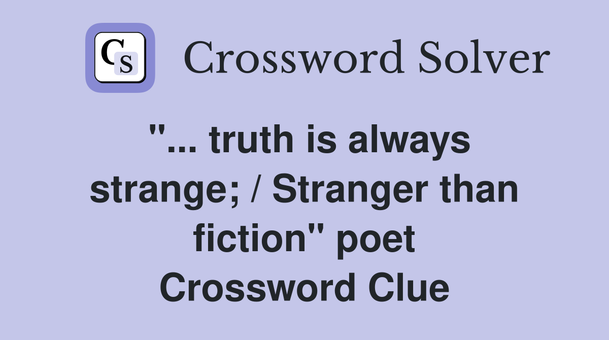 "... truth is always strange; / Stranger than fiction" poet Crossword Clue