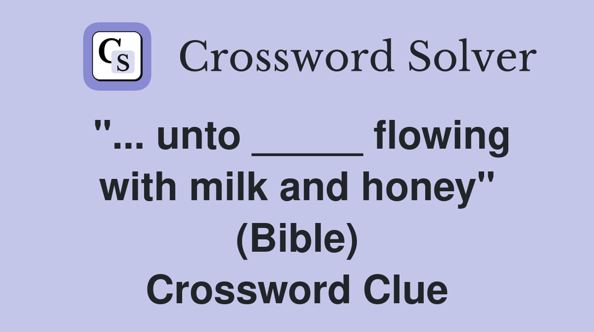 "... unto _____ flowing with milk and honey" (Bible) Crossword Clue