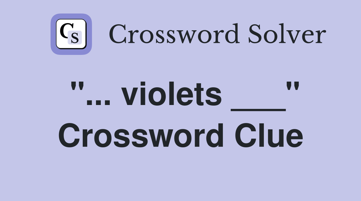 "... violets ___" Crossword Clue