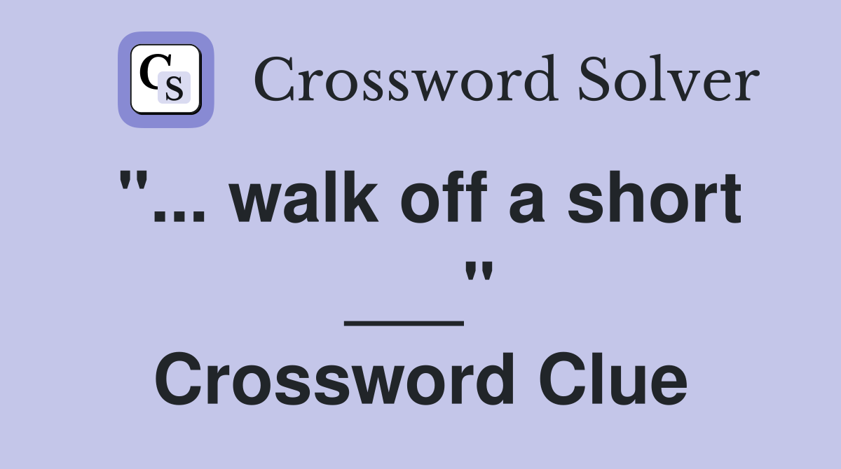 "... walk off a short ___" Crossword Clue