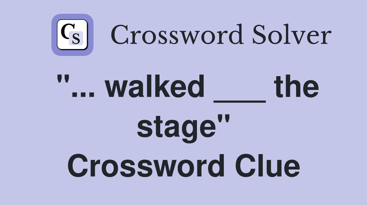 "... walked ___ the stage" Crossword Clue