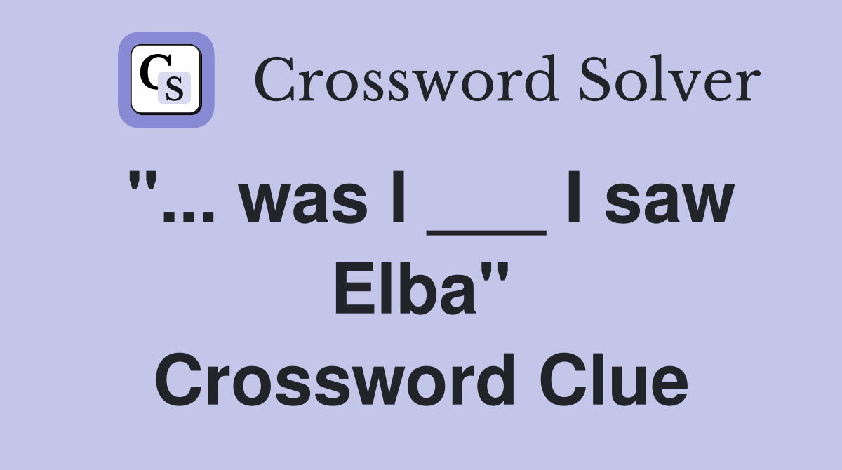 "... was I ___ I saw Elba" Crossword Clue