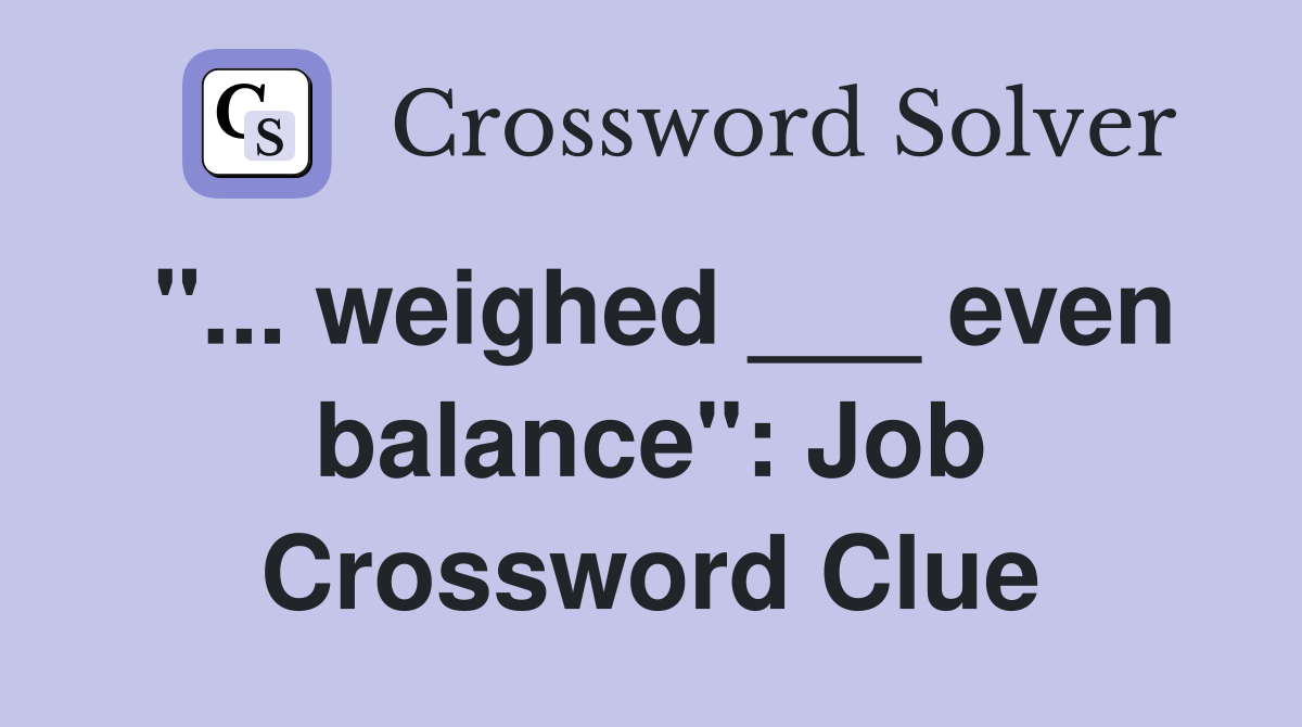 "... weighed ___ even balance": Job Crossword Clue