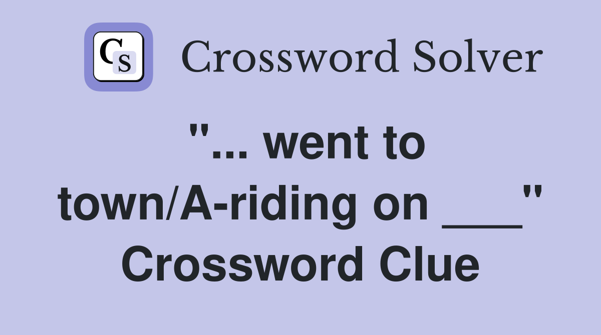 "... went to town/A-riding on ___" Crossword Clue