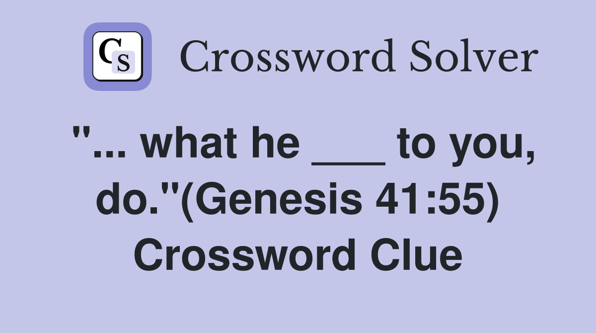 "... what he ___ to you, do."(Genesis 41:55) Crossword Clue