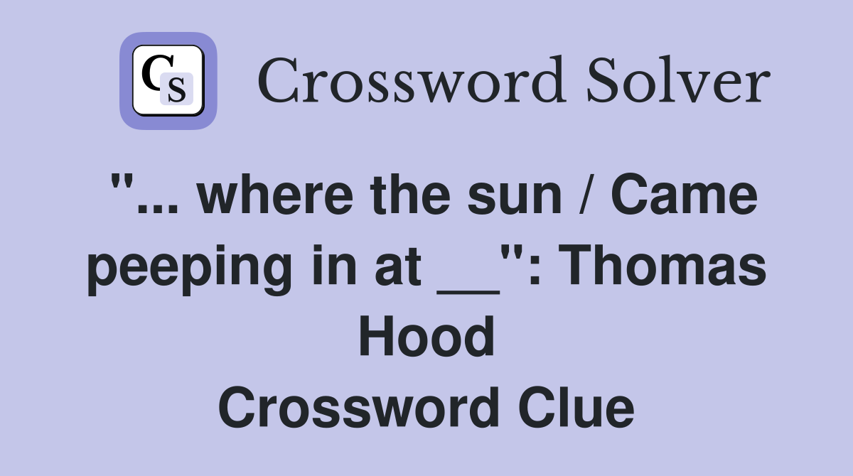 "... where the sun / Came peeping in at __": Thomas Hood Crossword Clue