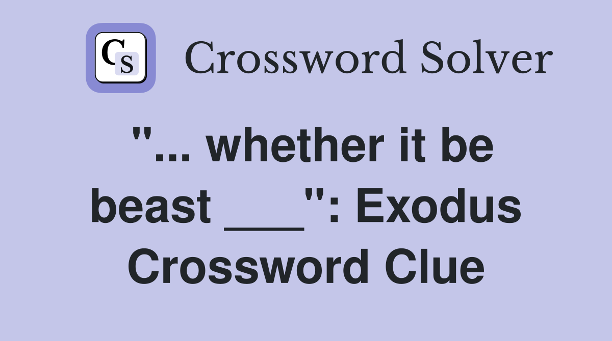 "... whether it be beast ___": Exodus Crossword Clue