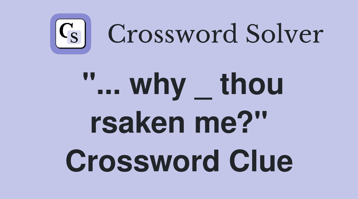 "... why _ thou rsaken me?" Crossword Clue