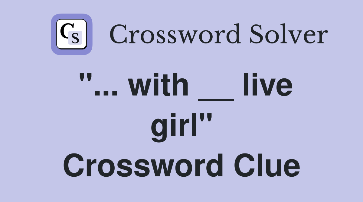 "... with __ live girl" Crossword Clue