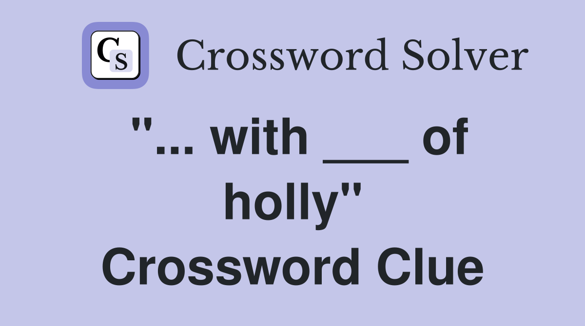 "... with ___ of holly" Crossword Clue