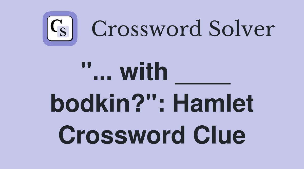 "... with ____ bodkin?": Hamlet Crossword Clue