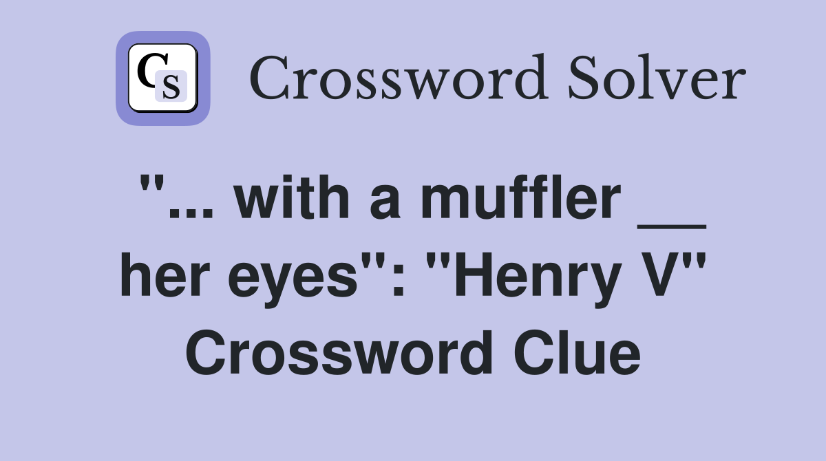 "... with a muffler __ her eyes": "Henry V" Crossword Clue