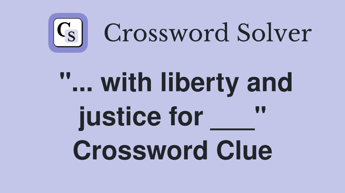 "... with liberty and justice for ___" Crossword Clue