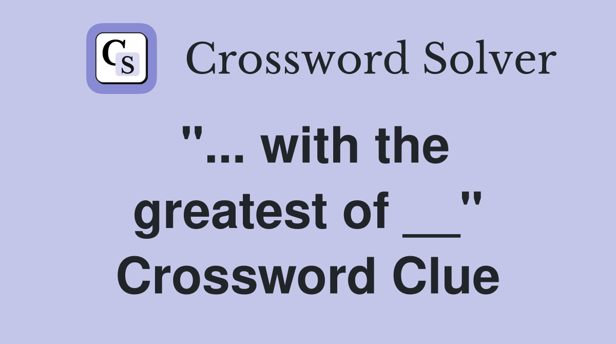 "... with the greatest of __" Crossword Clue
