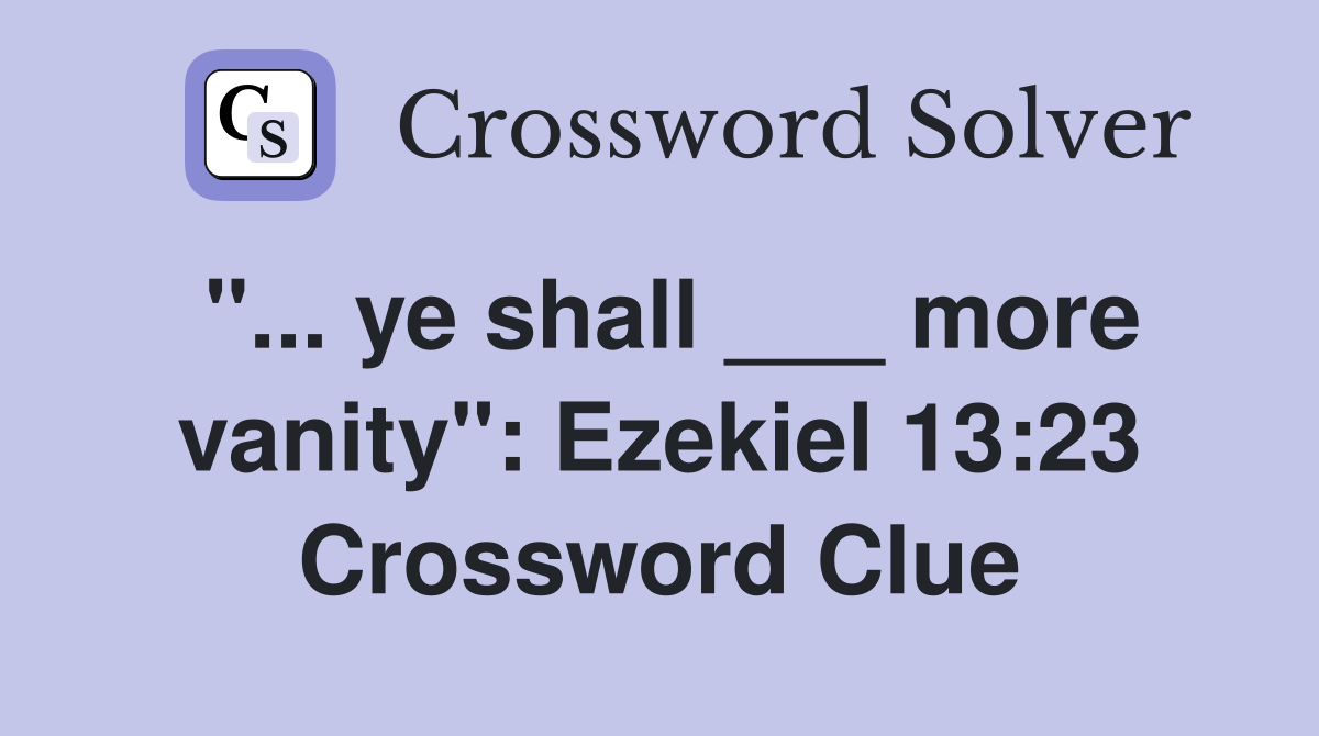 "... ye shall ___ more vanity": Ezekiel 13:23 Crossword Clue