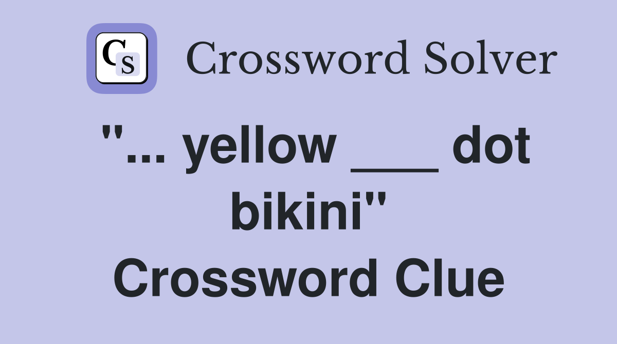 "... yellow ___ dot bikini" Crossword Clue