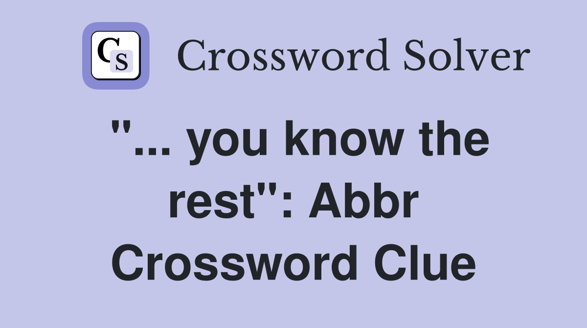"... you know the rest": Abbr Crossword Clue