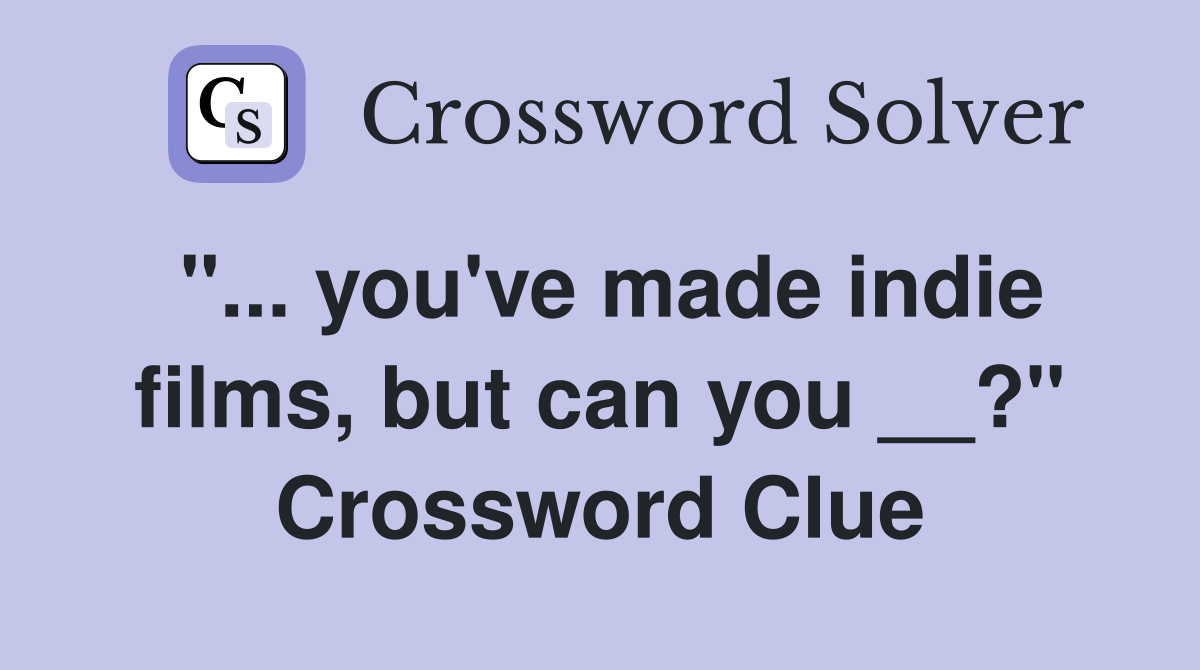 "... you've made indie films, but can you __?" Crossword Clue