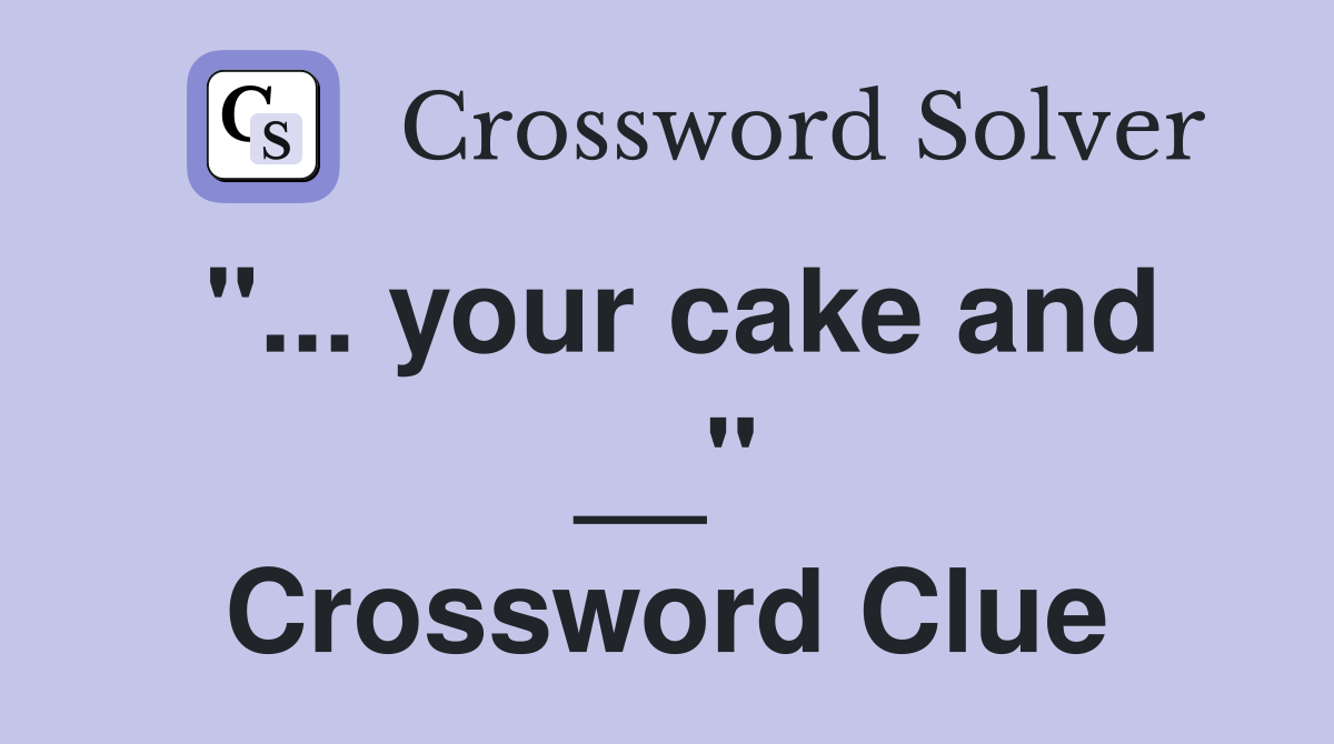 "... your cake and __" Crossword Clue