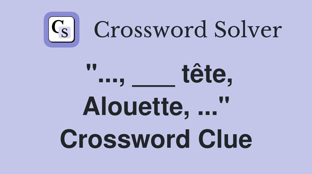 "..., ___ tête, Alouette, ..." Crossword Clue