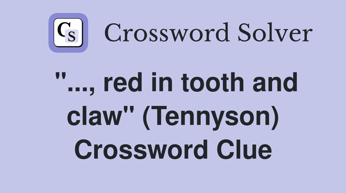 "..., red in tooth and claw" (Tennyson) Crossword Clue