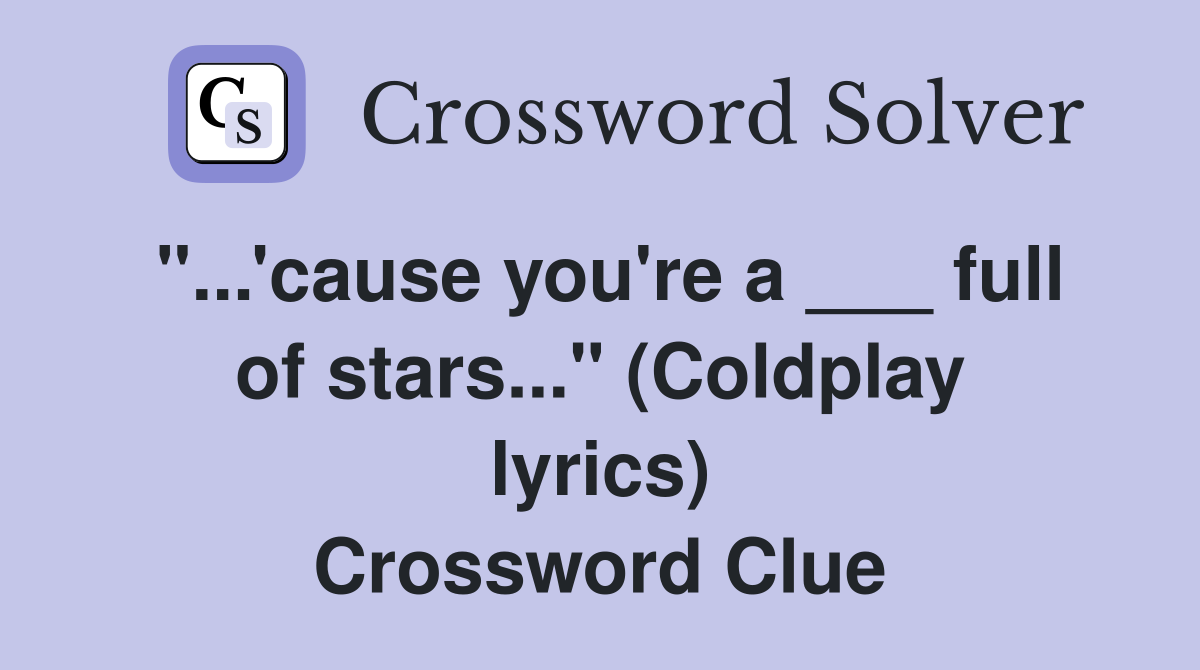 "...'cause you're a ___ full of stars..." (Coldplay lyrics) Crossword Clue