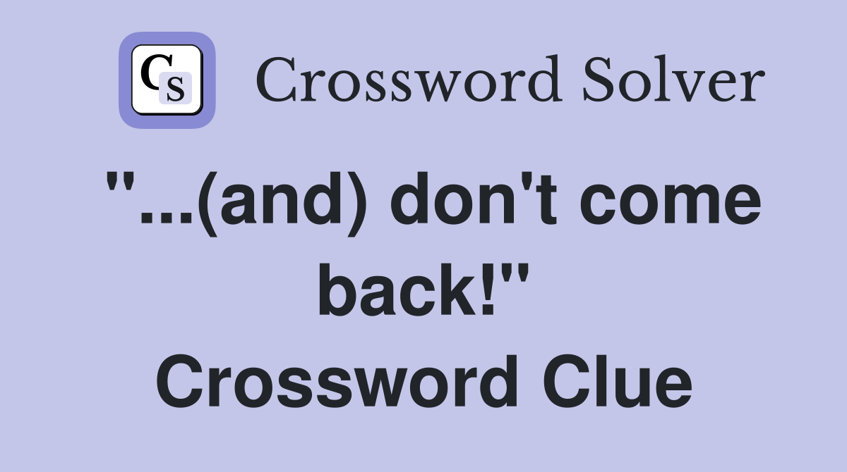 "...(and) don't come back!" Crossword Clue