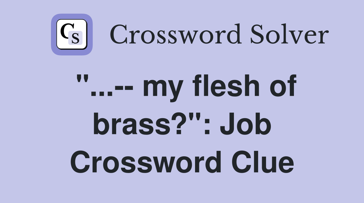 "...-- my flesh of brass?": Job Crossword Clue