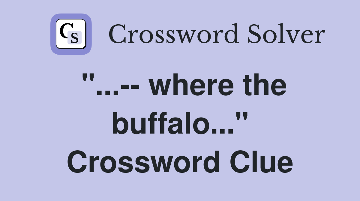 "...-- where the buffalo..." Crossword Clue