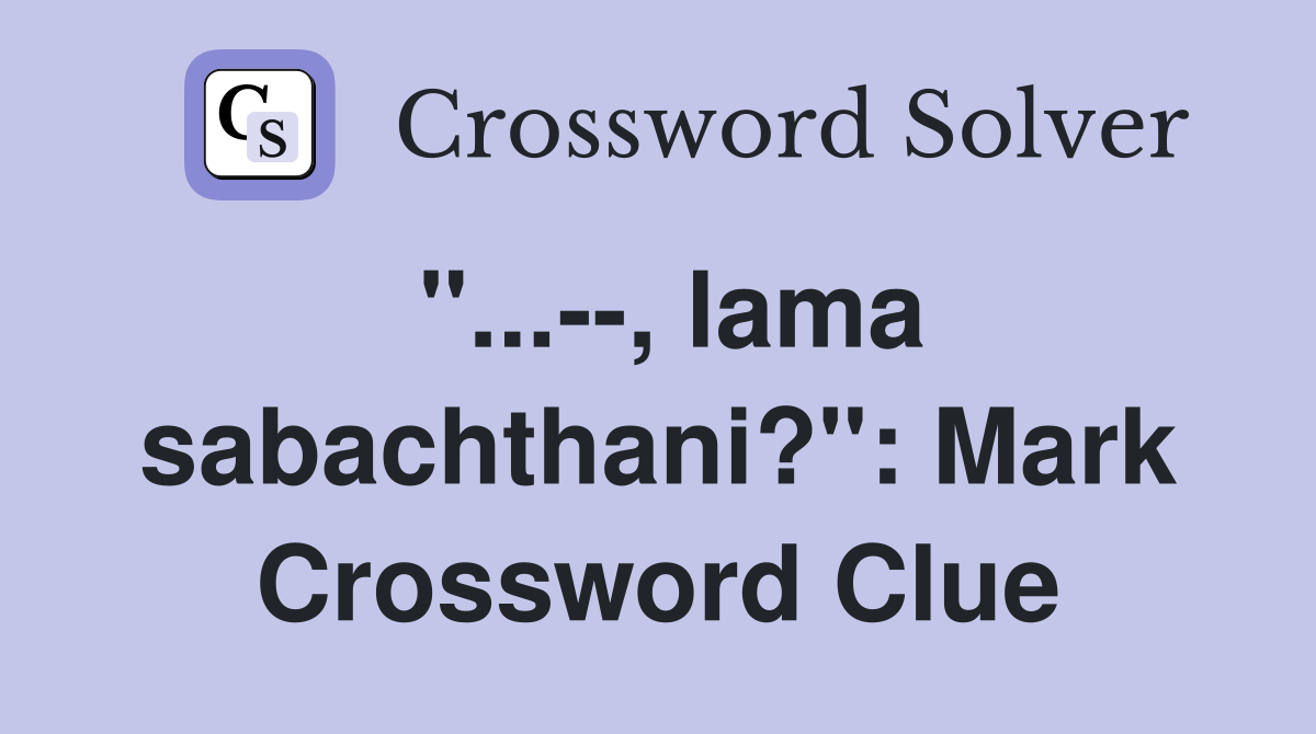"...--, lama sabachthani?": Mark Crossword Clue