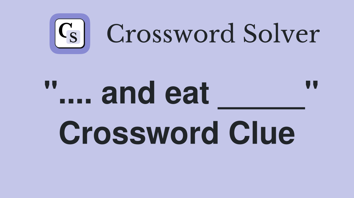".... and eat _____" Crossword Clue