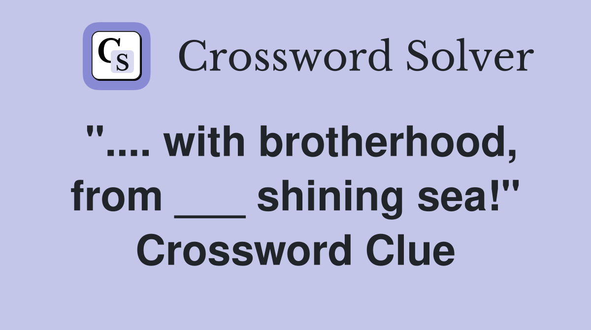 ".... with brotherhood, from ___ shining sea!" Crossword Clue