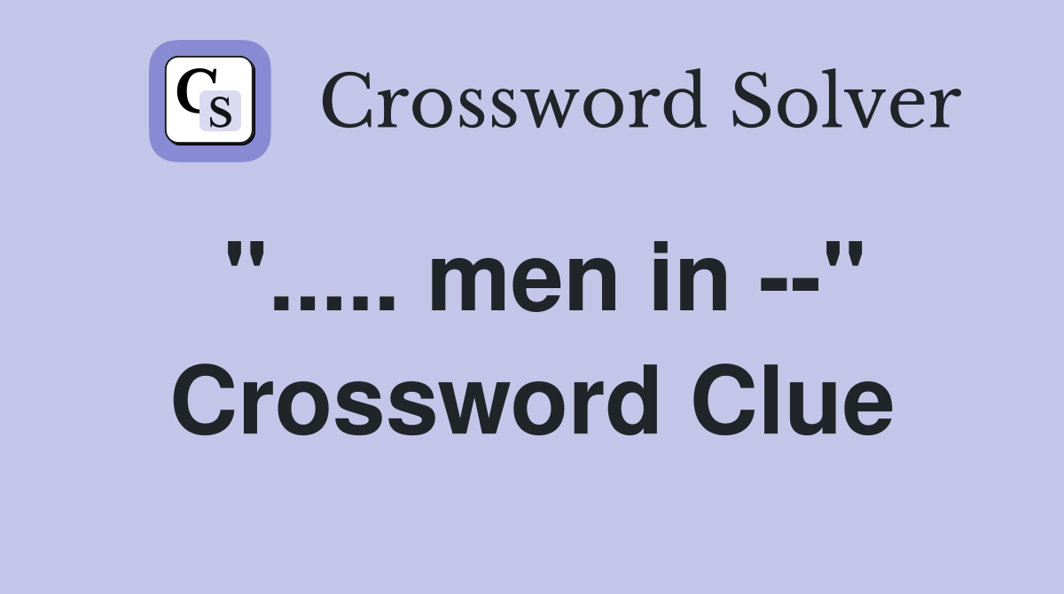 "..... men in --" Crossword Clue