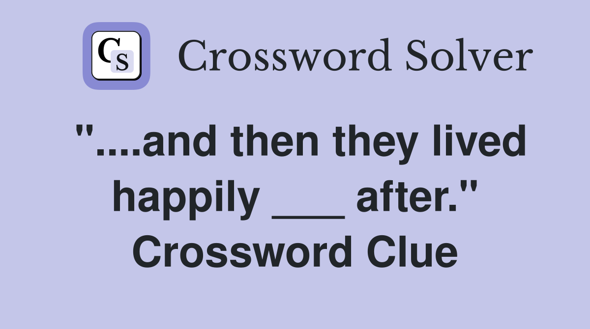 "....and then they lived happily ___ after." Crossword Clue