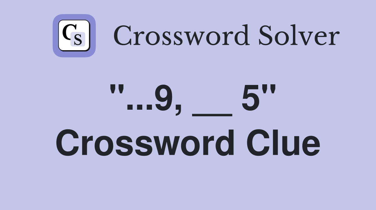 "...9, __ 5" Crossword Clue