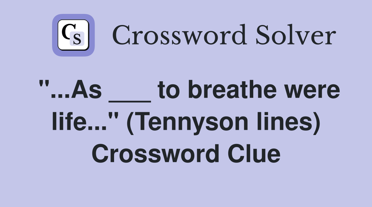 "...As ___ to breathe were life..." (Tennyson lines) Crossword Clue