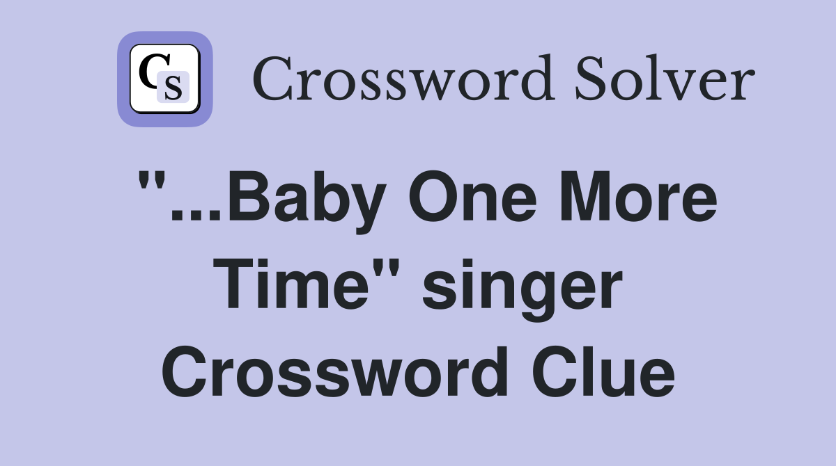 "...Baby One More Time" singer Crossword Clue
