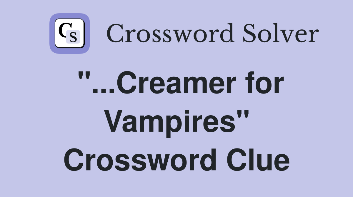 "...Creamer for Vampires" Crossword Clue