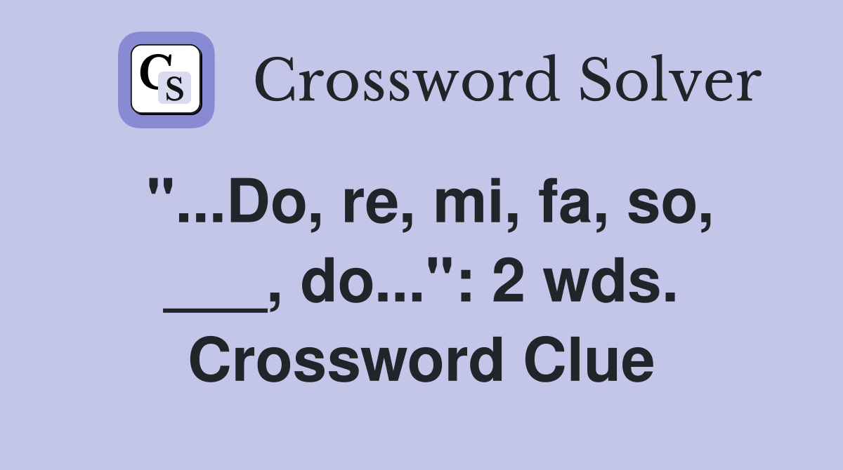"...Do, re, mi, fa, so, ___, do...": 2 wds. Crossword Clue