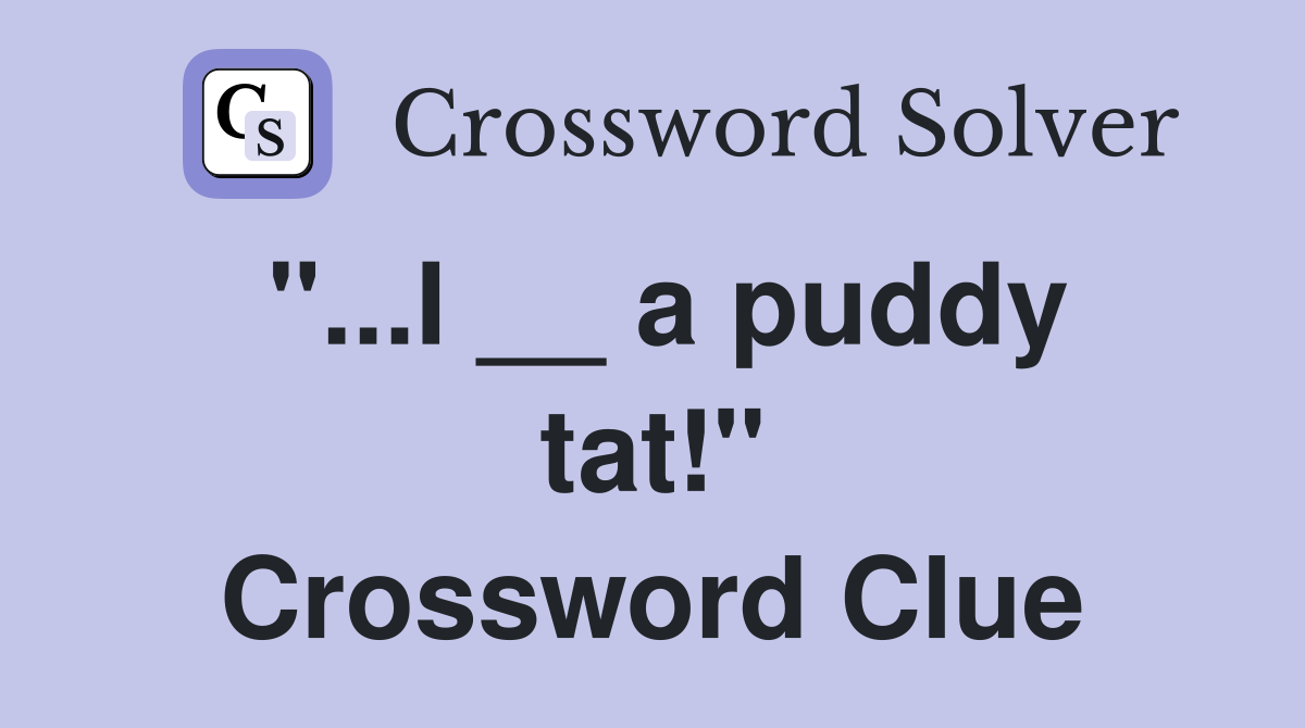 "...I __ a puddy tat!" Crossword Clue