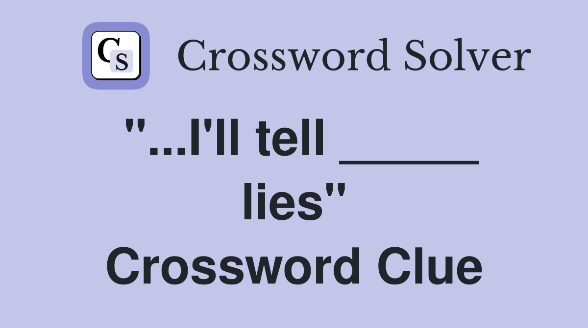 "...I'll tell _____ lies" Crossword Clue