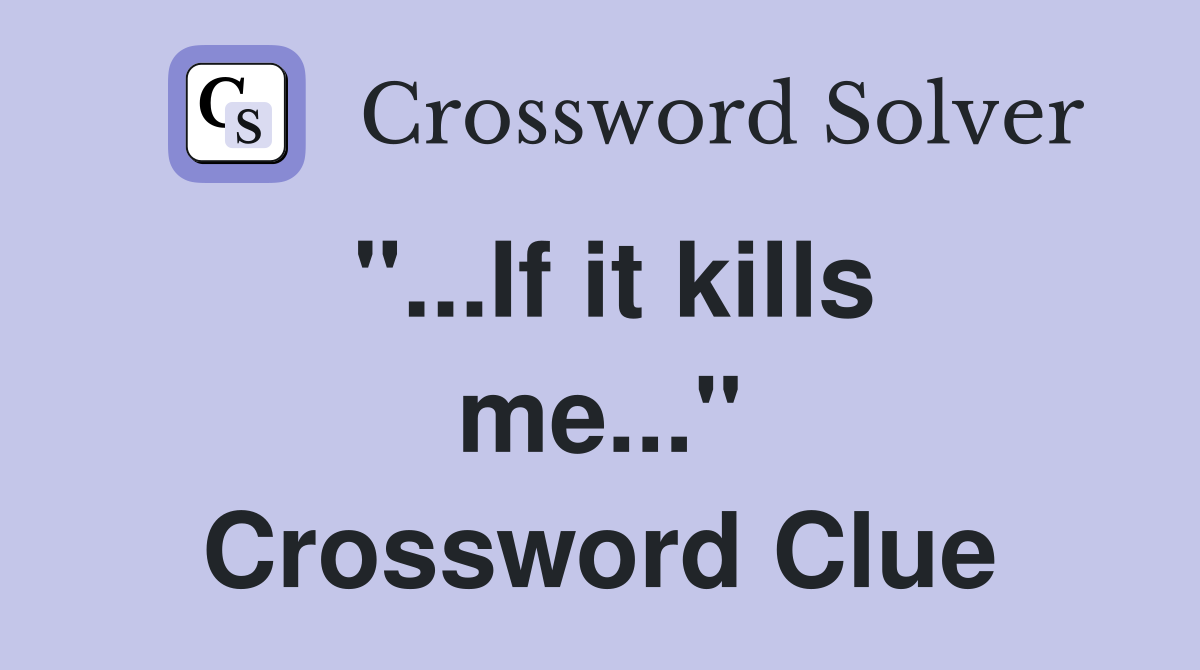 "...If it kills me..." Crossword Clue