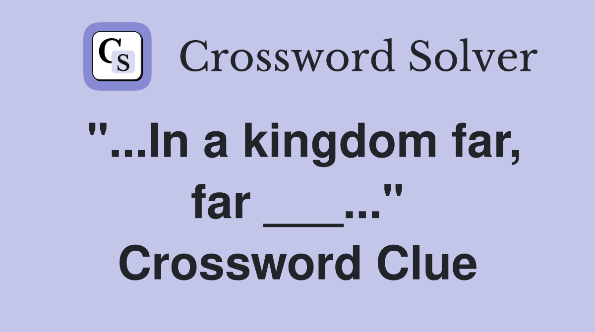 "...In a kingdom far, far ___..." Crossword Clue