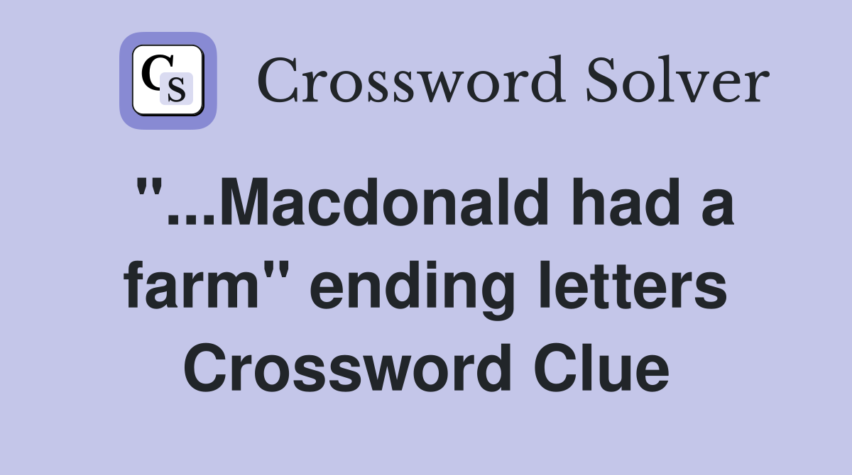 "...Macdonald had a farm" ending letters Crossword Clue