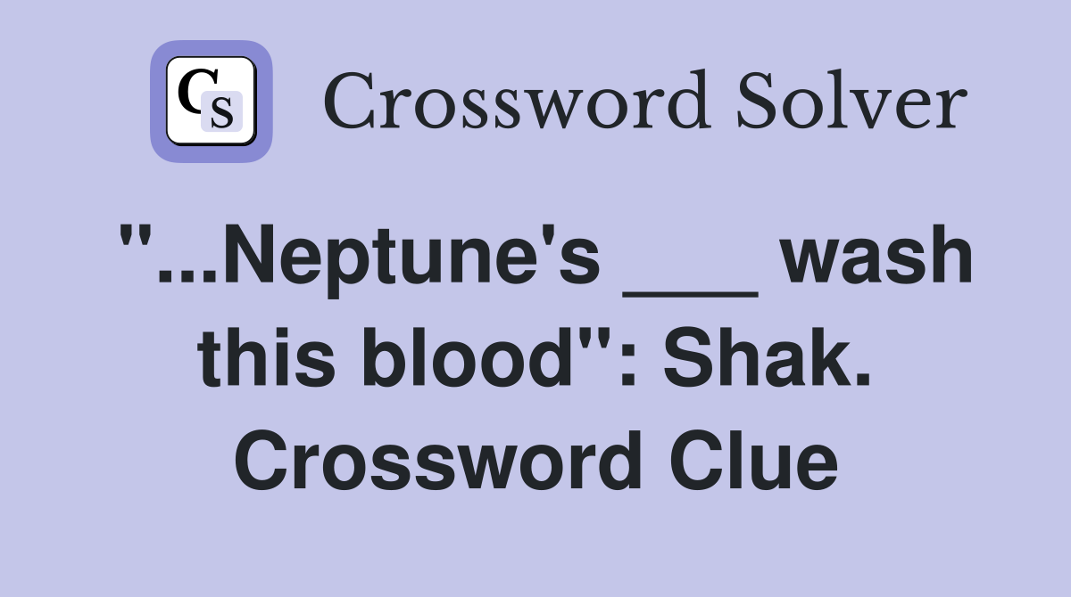 "...Neptune's ___ wash this blood": Shak. Crossword Clue