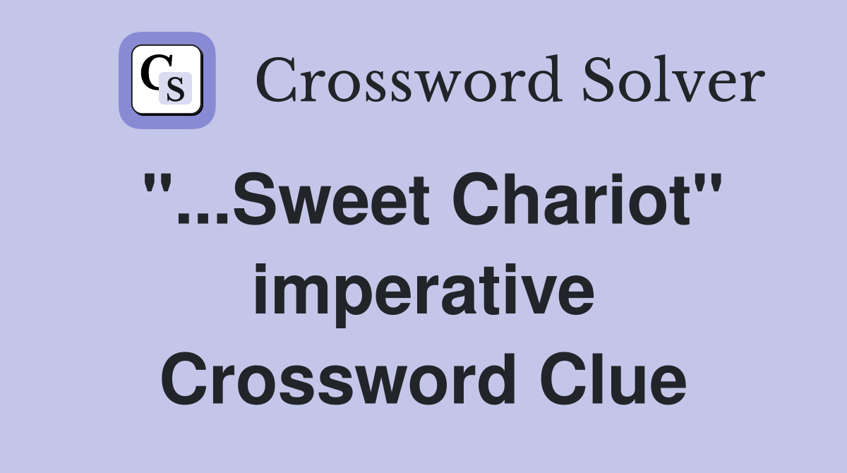 "...Sweet Chariot" imperative Crossword Clue