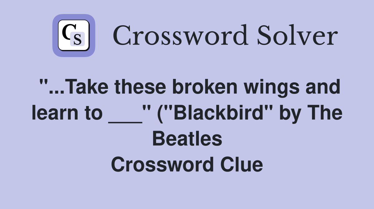 Take these broken wings and learn to quot ( quot Blackbird quot by The Beatles Take these broken wings and learn to quot ( quot Blackbird quot by The Beatles