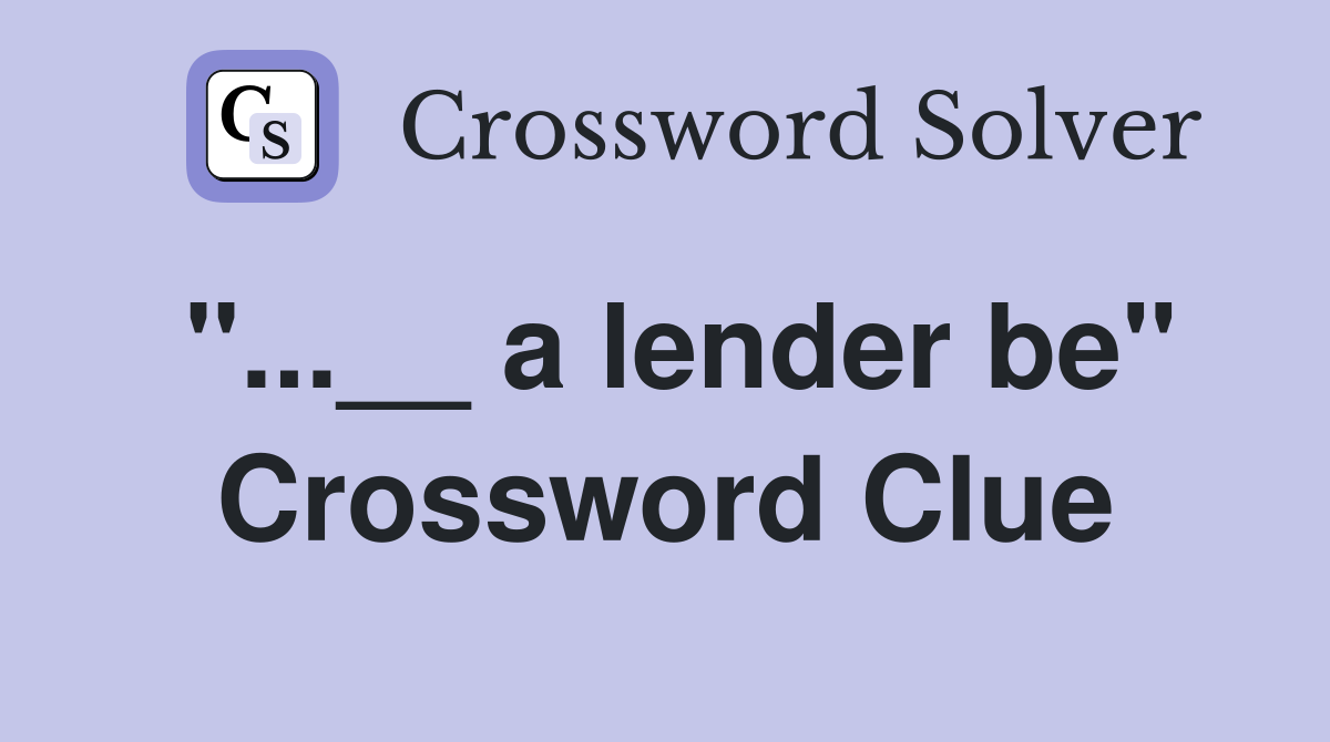 "...__ a lender be" Crossword Clue