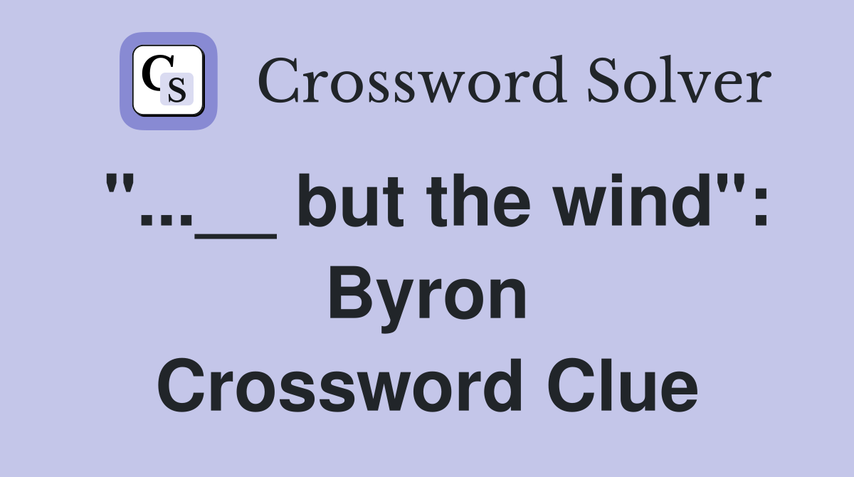 "...__ but the wind": Byron Crossword Clue