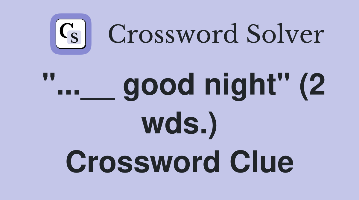 "...__ good night" (2 wds.) Crossword Clue